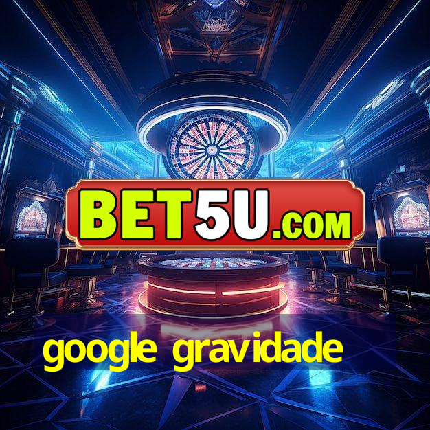 google gravidade